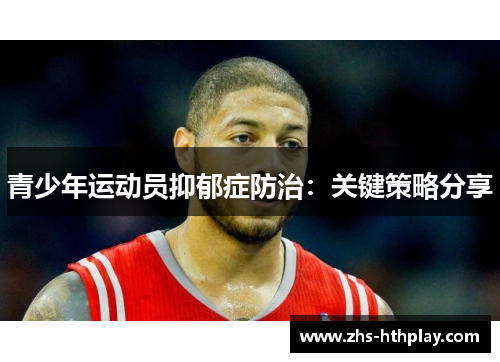 青少年运动员抑郁症防治:关键策略分享 青少年运动员抑郁症防治:关键策略分享