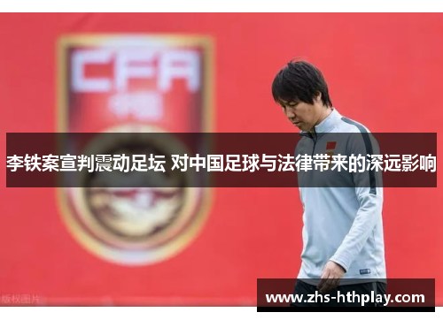 李铁案宣判震动足坛 对中国足球与法律带来的深远影响 李铁案宣判震动足坛 对中国足球与法律带来的深远影响