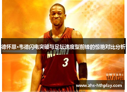 德怀恩·韦德闪电突破与足坛速度型前锋的惊艳对比分析 德怀恩·韦德闪电突破与足坛速度型前锋的惊艳对比分析