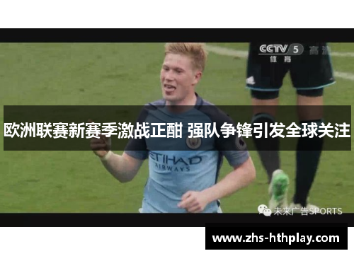 欧洲联赛新赛季激战正酣 强队争锋引发全球关注 欧洲联赛新赛季激战正酣 强队争锋引发全球关注