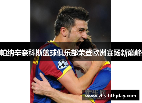 帕纳辛奈科斯篮球俱乐部荣登欧洲赛场新巅峰 帕纳辛奈科斯篮球俱乐部荣登欧洲赛场新巅峰