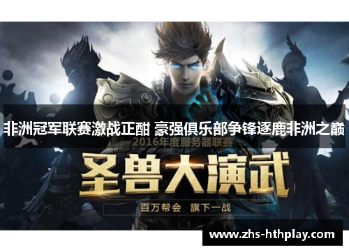 非洲冠军联赛激战正酣 豪强俱乐部争锋逐鹿非洲之巅 非洲冠军联赛激战正酣 豪强俱乐部争锋逐鹿非洲之巅