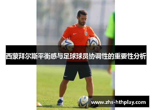 西蒙拜尔斯平衡感与足球球员协调性的重要性分析 西蒙拜尔斯平衡感与足球球员协调性的重要性分析