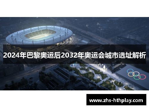 2024年巴黎奥运后2032年奥运会城市选址解析 2024年巴黎奥运后2032年奥运会城市选址解析
